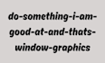 do something i am good at and thats window graphics