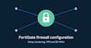 configure and secure your fortigate firewall