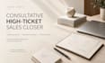 be your consultative high ticket sales closer