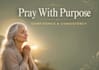 teach you how to pray with purpose, confidence, and consistency
