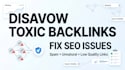 disavow toxic backlinks and fix harmful SEO issues