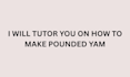 tutor you on how to make pounded yam