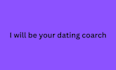 be your dating coach