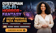 write design dystopian sci fi horror fantasy stories and beta read your novel