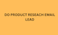 do product reseach email lead
