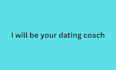be your dating coach