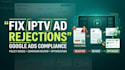 help with iptv ads approval, fix iptv rejected ads, iptv google ads complaince