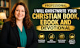 ghostwrite your christian book, ebook and devotional