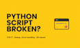 fix and debug your python script or automation