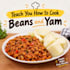 teach you how to cook beans and yam