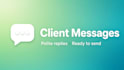write 5 to 10 polite client messages or email replies for you