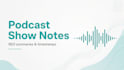 write SEO podcast show notes with timestamps and summary