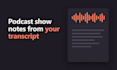 write podcast show notes and timestamps from your transcript