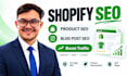 optimize shopify product SEO and write blog posts to boost traffic
