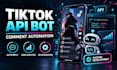 develop tiktok commenting bot, mass reply bot, live stream bot, tiktok API bot