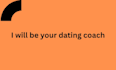be your dating coach
