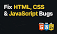 fix bugs in your HTML CSS and javascript code
