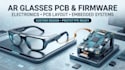 design ar glasses electronics, pcb layout and embedded firmware