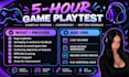playtest your game for 5 hours and provide written feedback