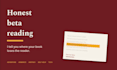 be your beta reader and give honest feedback