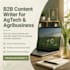 write expert b2b content for your agtech and agribusiness