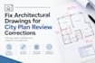 fix architectural drawings for city plan review corrections
