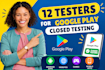 provide 12 testers for google play console closed testing