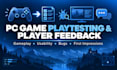 playtest your PC game and provide detailed player feedback