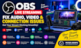 fix obs live streaming audio video and connection issues