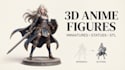 do 3d anime figures, miniatures, statues and printable characters