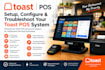 setup, configure, and troubleshoot your toast pos system