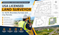 provide USA licensed land surveyor for alta, boundary surveys and city permits