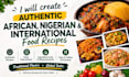 create authentic african, and international food recipes