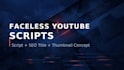 write your faceless youtube script with SEO title and thumbnail concept