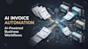 automate invoice processing with ai and smart business workflows