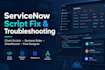 fix and troubleshoot servicenow scripts and configurations