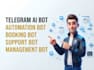 develop telegram ai automation bot, management bot, booking bot and support bot