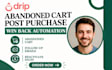 setup drip abandoned cart post purchase win back automation