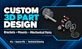 design custom 3d printable brackets, mounts and mechanical parts