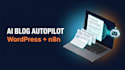 build an ai blog autopilot for wordpress using n8n