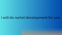 do rachel dev devlopment for you