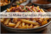 guide you to make the ultimate canadian poutine