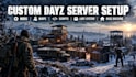 setup custom dayz server mods maps scripts loot system and base building
