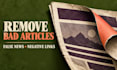 permanently remove bad articles, false news, court cases and negative links