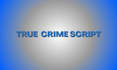 do true crime script