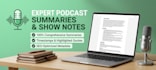 write concise podcast summaries show notes and key takeaways