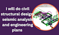 do civil structural design, seismic analysis and engineering plans