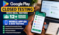 provide 12 real testers for google play closed testing and app QA mobile app QA
