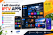 develop iptv apps for android, IOS, samsung with admin panel