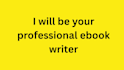 be your professional ebook writer